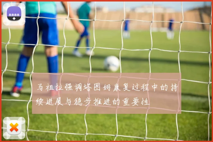 马祖拉强调塔图姆康复过程中的持续进展与稳步推进的重要性
