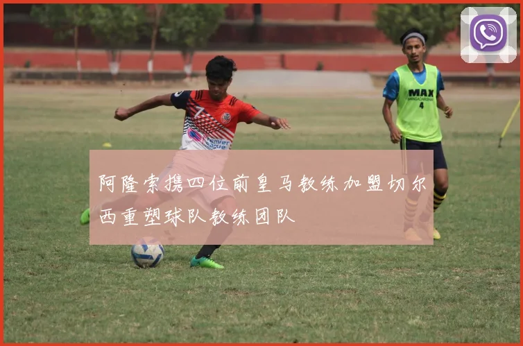阿隆索携四位前皇马教练加盟切尔西重塑球队教练团队