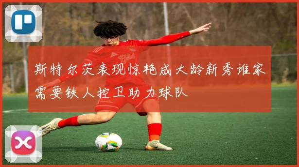 斯特尔茨表现惊艳成大龄新秀谁家需要铁人控卫助力球队